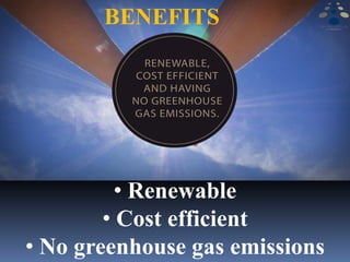 • Renewable
• Cost efficient
• No greenhouse gas emissions
BENEFITS
 
