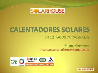 EN   12 PAGOS QUINCENALES
                 Miguel Cervantes
mcervantes.solarhouse@gmail.com
 