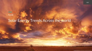 Trends
Solar Energy Trends Across the world
 