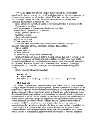 - TVA (Exista optional si varianta aducerii componentelor de sera direct la
beneficiar din Spania. In acest caz, beneficiarul plateste direct firmei spaniole care i si
factureaza.In acest caz beneficiarul nu plateste TVA; il va plati ulterior odata cu
valorificarea productiei, daca are Cod Fiscal si este platitor declarat de TVA).
Manopera de asamblare o plateste cu TVA!
    - Nota: Comisionul agentului si taxele de inspectie sunt inclus in prezenta oferta.
    - Transportul la beneficiar
    - Paza materialelor in ferma pana la finalizarea asamblarii
    - Burlanele de colectare apa din jgeaburi
    - Pompa generala pt fertigatie
    - Nivelarea terenului
    - Saparea fundatiei stalpilor
    - Cimentul in fundatie
    - Toate lucrarile civile
    - Servoplant ofera scarile pt ridicare la 6m si scule, beneficiarul asigura 2-3
muncitori necalificati, continuu pe intreaga perioada de asamblare.
    - Curent electric
    - Legaturi electrice
    - Cabluri electrice
    - Combustibil, gaz si apa (de sunt necesare)
    - Cheltuielile legate de masa si cazare - hotel 2 stele cu dus cald in camera ( pt cei
5 tehnicieni mentionati) sunt suportate de Servoplant. In zilele in care nu se poate
lucra (exceptand Duminica), beneficiarul asigura contravaloarea mesei 28 lei/zi si 1/2
din cazare(45 R/noapte). In principiu un modul de 500 m2 necesita (1+4 zile) pt
asamblare var 2 si (1+5,5 zile) pt var 1;+2 zile pt ecran termic si sistem agatare
plante.
    - Orice, nementionat in prezenta cotatie.

      9.0. ANEXE
      9.1. Schita sera
      9.2. Schita sisteme de agatare plante transversal si longitudinal

       10.0. Restrictii
    - La introducerea stalpilor, pamantul trebuie sa fie bine compactat. Daca e nisipos
se impun lungimi mai mari a stalpilor in pamant. Sera se pozitioneaza cu frontul cat de
perpendicular e posibil, pe directia vantului dominant; sa nu existe pante transversale;
daca se alege varianta cu fereastra pe acoperis, fereastra sa nu fie pozitionata inspre
directia vantului dominant; obligatoriu apa de ploaie trebuie colectata din jgeaburi, pt a
evita inmuierea solului in dreptul stalpilor. (In cazul var 2, jgheabul se confectioneaza
ad-hoc din folia plastic ce se ingroapa in pamant, prin supradimensionare); pt cazul
serelor construite vara dar necultivate in sezon de vara...se impune deschiderea
ferestrelor min 25% pt ventilare si evitare exces caldura interior (sau udarea
pamantului regulat); vopsiti cu acrilic,alb, folia de pe acoperis, pret de o banda lata de
20 cm, deasupra, in dreptul arcelor unde acestea sprijina folia; verificati la 6 luni
starea de fixare a foliei in clipsuri, refixati daca e cazul; daca constatati fisuri, lipitile
(exista set:folie si lipici special); daca iarna sera nu i incalzita si inaltimea zapezii se
 