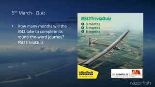 5th March- Quiz
• How many months will the
#SI2 take to complete its
round-the-word journey?
#SI2TriviaQuiz
 