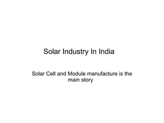 Solar Industry In India  Solar Cell and Module manufacture is the main story  