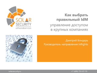solarsecurity.ru +7 (499) 755-07-70
Дмитрий Бондарь
Руководитель направления inRights
Как выбрать
правильный IdM
управление доступом
в крупных компаниях
 