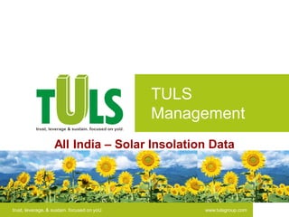TULS
                                             Management
                   All India – Solar Insolation Data




trust, leverage, & sustain. focused on yoU        www.tulsgroup.com
 