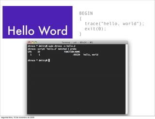 BEGIN
                                             {
                                               trace("hello, world");

      Hello Word                             }
                                               exit(0);




                                        17
segunda-feira, 16 de novembro de 2009
 