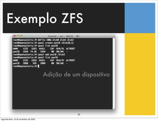Exemplo ZFS



                                        Adição de um dispositivo




                                                    26
segunda-feira, 16 de novembro de 2009
 