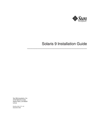 Solaris 9 Installation Guide




Sun Microsystems, Inc.
4150 Network Circle
Santa Clara, CA 95054
U.S.A.

Part No: 816–7171–10
December 2002