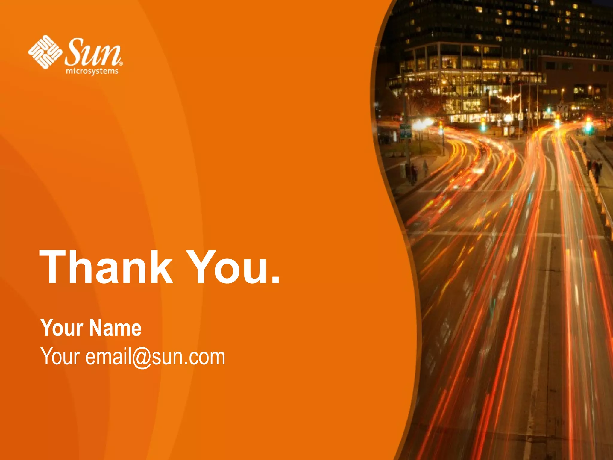 Thank You.
Your Name
Your email@sun.com


                     40
 