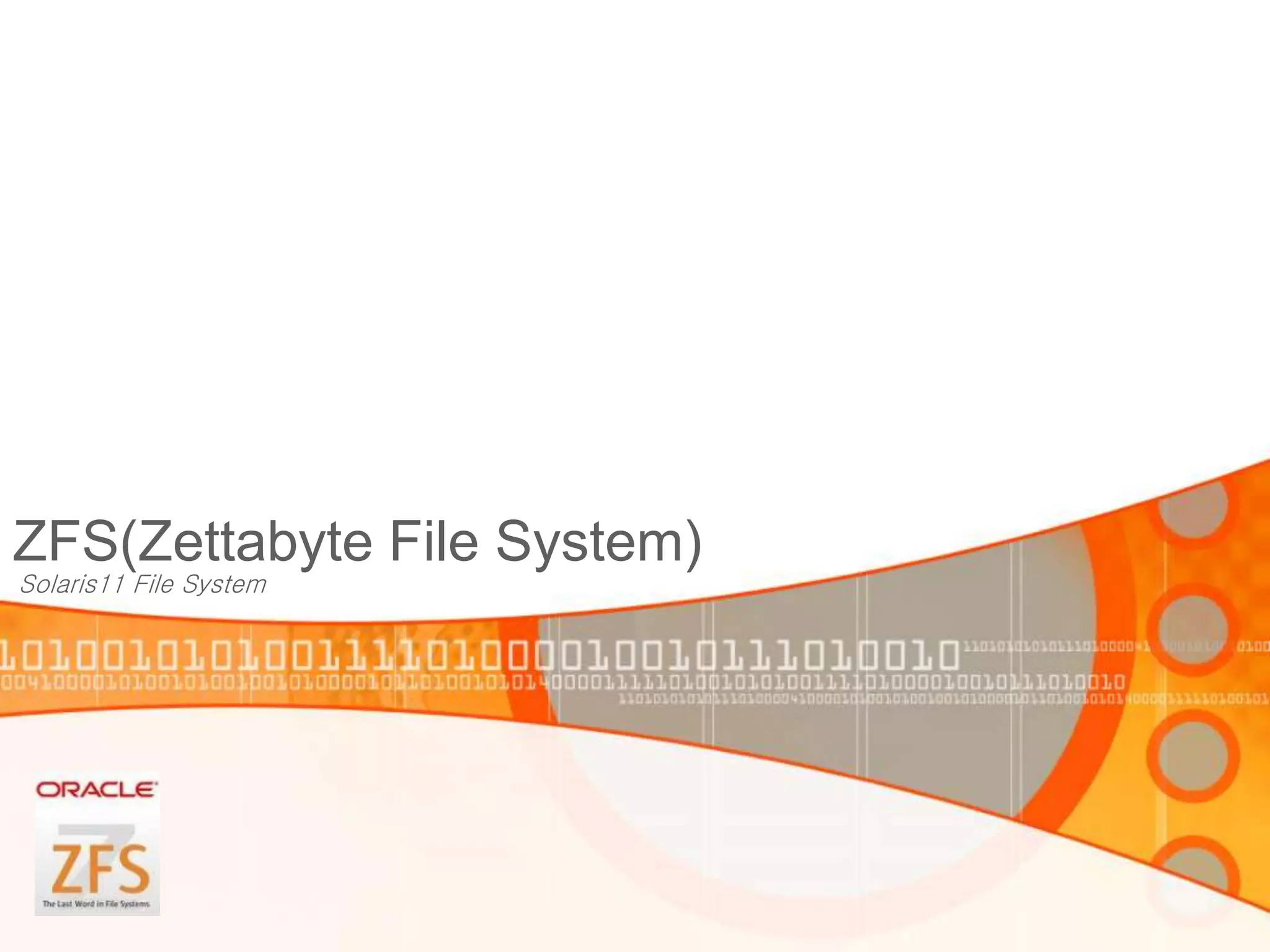 ZFS(Zettabyte File System)
Solaris11 File System
 
