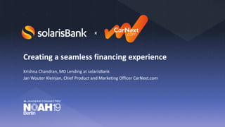 Creating a seamless financing experience
Krishna Chandran, MD Lending at solarisBank
Jan Wouter Kleinjan, Chief Product and Marketing Officer CarNext.com
x
 