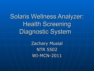 Solaris Wellness Analyzer: Health Screening Diagnostic System  Zachary Musial NTR 5502 WI-MCN-2011 