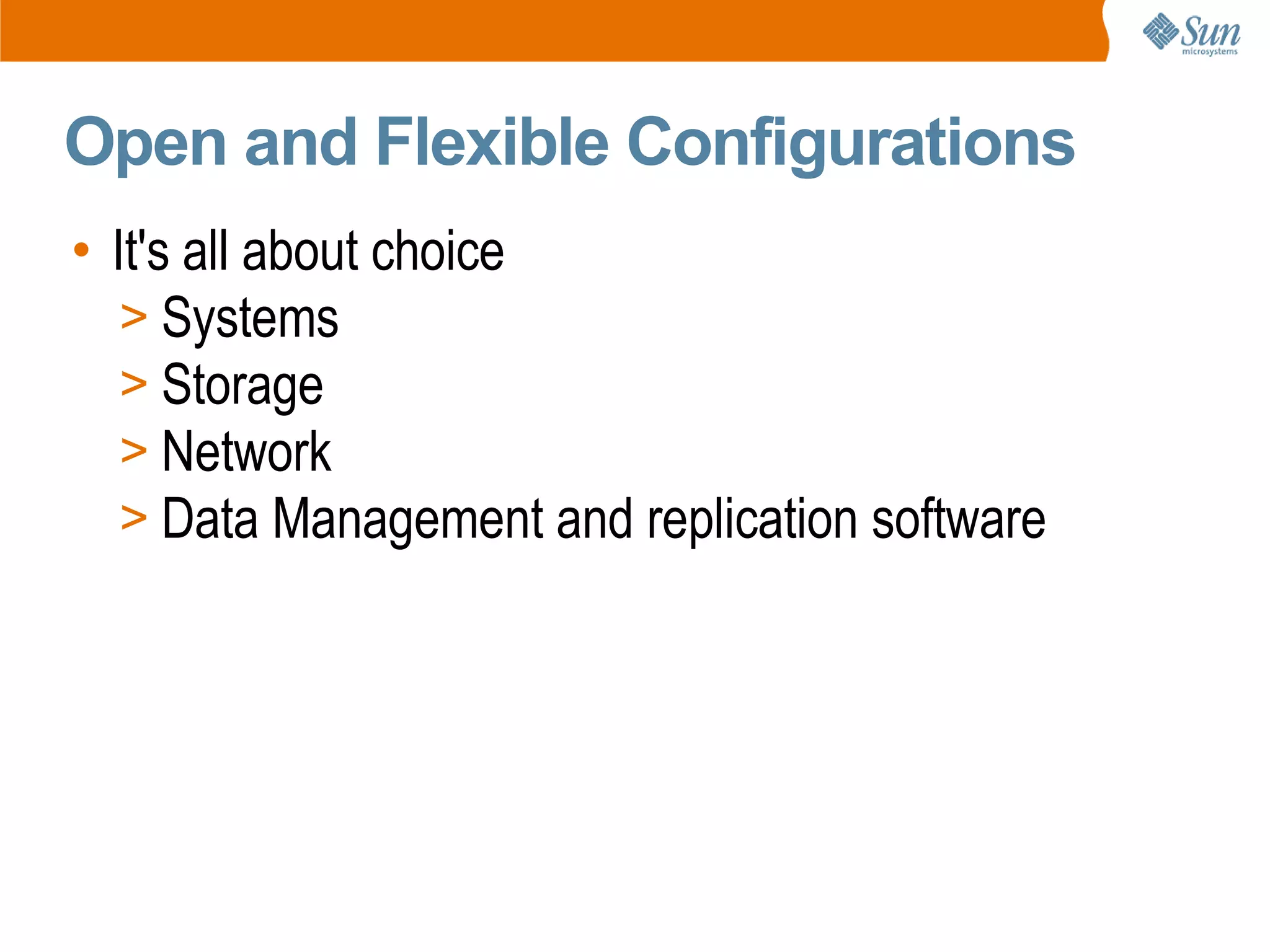 Open and Flexible Configurations
• It's all about choice
   > Systems
   > Storage
   > Network
   > Data Management and replication software
 