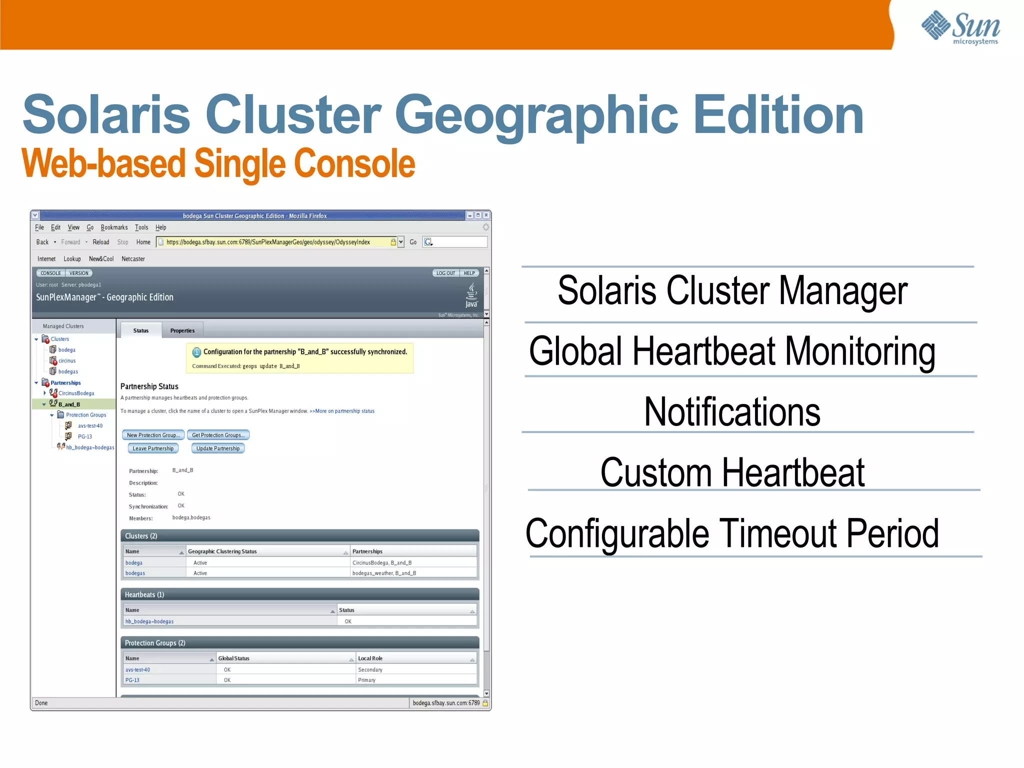 Solaris Cluster Geographic Edition
Web-based Single Console


                            Solaris Cluster Manager
                           Global Heartbeat Monitoring
                                   Notifications
                                Custom Heartbeat
                           Configurable Timeout Period
 