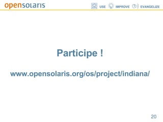 Participe ! www.opensolaris.org/os/project/indiana/ 
