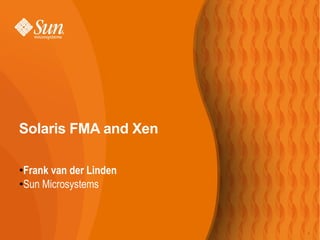Solaris FMA and Xen

 Frank van der Linden
●

●Sun Microsystems




                        1
 