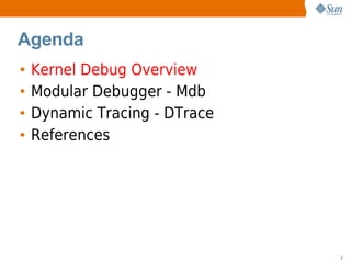 Agenda
•   Kernel Debug Overview
•   Modular Debugger - Mdb
•   Dynamic Tracing - DTrace
•   References




              ...