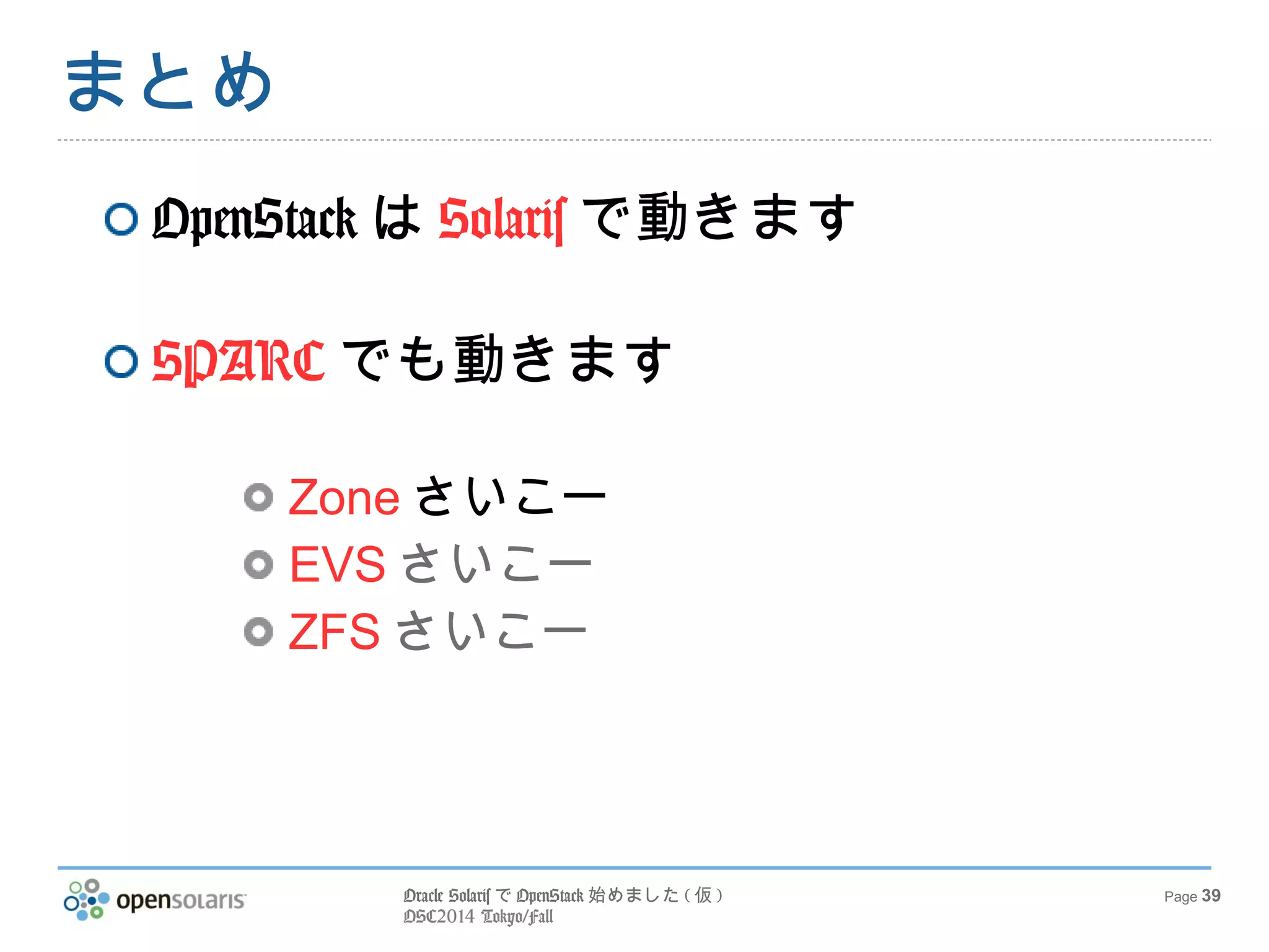 Oracle SolarisでOpenStack始めました(仮) 
OSC2014 Tokyo/Fall 
Page 39 
Oracle Solarisで 
OpenStack 
始めました(仮) 
ご清聴ありがとうございました 
 