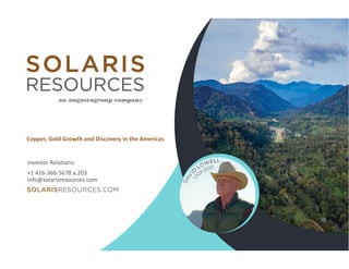 +1 416-366-5678 x.203
info@solarisresources.com
Investor Relations:
Copper, Gold Growth and Discovery in the Americas
 