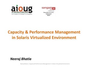 Capacity & Performance Management
in Solaris Virtualized Environment

Neeraj Bhatia
Neeraj Bhatia | Capacity & Performance Management in Solaris Virtualized Environment

 
