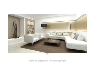 LOBBY




MATERIAL PARA ESTUDO PRELIMINAR E TREINAMENTO DE CORRETORES
 