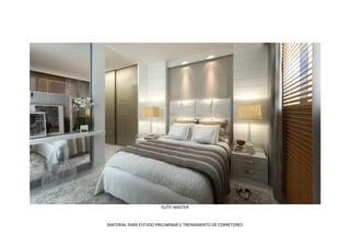 SUÍTE MASTER


MATERIAL PARA ESTUDO PRELIMINAR E TREINAMENTO DE CORRETORES
 