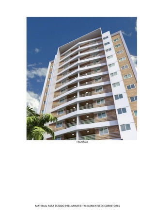 FACHADA




MATERIAL PARA ESTUDO PRELIMINAR E TREINAMENTO DE CORRETORES
 