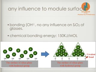 •bonding (OH-) , no any influence on SiO2 of
glasses.
•chemical bonding energy: 150KJ/MOL
any influence to module surface?
 