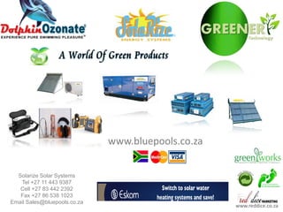 www.bluepools.co.za


  Solarize Solar Systems
   Tel +27 11 443 9387
   Cell +27 83 442 2392
   Fax +27 86 538 1023
Email Sales@bluepools.co.za
                                                    www.reddice.co.za
 