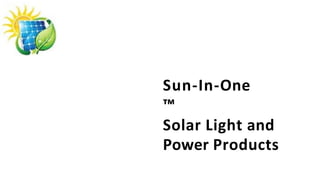 Sun-In-One
™
Solar Light and
Power Products
 