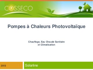 Pompes à Chaleurs Photovoltaïque

Chauffage, Eau Chaude Sanitaire
et Climatisation

2013

Solarline

 