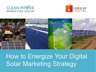 How to Energize Your Digital
Solar Marketing Strategy
 