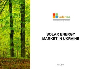 SOLAR ENERGY
MARKET IN UKRAINE




      Kiev, 2011
 