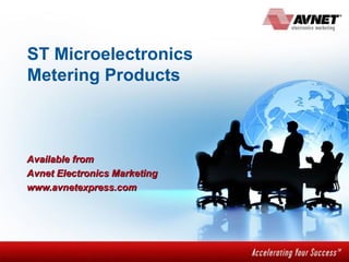 ST Microelectronics Metering Products Available from  Avnet Electronics Marketing www.avnetexpress.com 