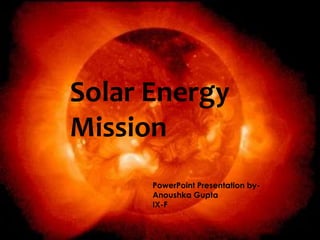 Solar Energy
Mission
PowerPoint Presentation by-
Anoushka Gupta
IX-F
 