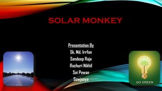 SOLAR MONKEY
Presentation By

Sk. Md. Irrfan

 