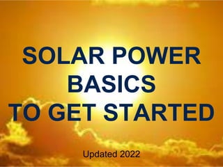 SOLAR POWER
BASICS
TO GET STARTED
Updated 2022
 