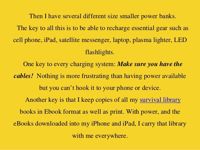 Then I have several different size smaller power banks.
The key to all this is to be able to recharge essential gear such ...