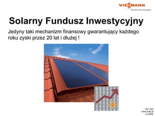 Jee,  Kgn www.kotly.pl 12 .200 8   Solarny Fundusz Inwestycyjny   Jedyny taki mechanizm finansowy gwarantujący każdego roku zyski przez 20 lat i dłużej ! 