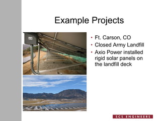 Example Projects Ft. Carson, CO Closed Army Landfill Axio Power installed rigid solar panels on the landfill deck 