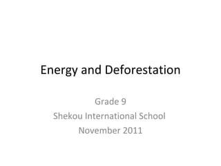 Energy and Deforestation Grade 9 Shekou International School  November 2011 