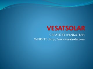 CREATE BY :VENKATESH
WEBSITE :http://www.vesatsolar.com
 