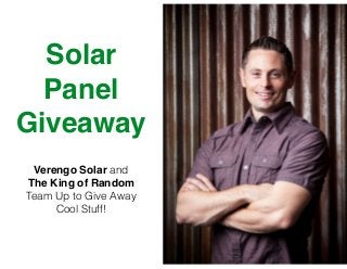 Solar 
Panel 
Giveaway 
Verengo Solar and ! 
The King of Random! 
Team Up to Give Away 
Cool Stuff! 
 