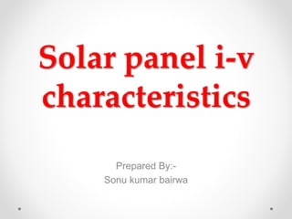 Solar panel i-v
characteristics
Prepared By:-
Sonu kumar bairwa
 