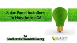Solar Panel Installers
In Hawthorne CA
Visit
SouthernCaliforniaSolar.org
 
