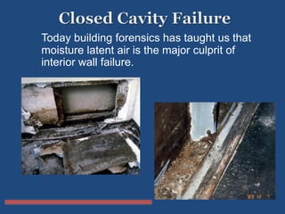Today building forensics has taught us that
moisture latent air is the major culprit of
interior wall failure.
 