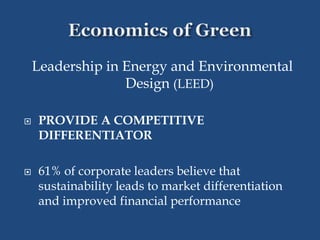 Leadership in Energy and Environmental
Design (LEED)
 PROVIDE A COMPETITIVE
DIFFERENTIATOR
 61% of corporate leaders believe that
sustainability leads to market differentiation
and improved financial performance
 