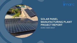 SOLAR PANEL
MANUFACTURING PLANT
PROJECT REPORT
SOURCE: IMARC GROUP
 