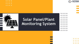 Solar Panel/Plant
Monitoring System
 