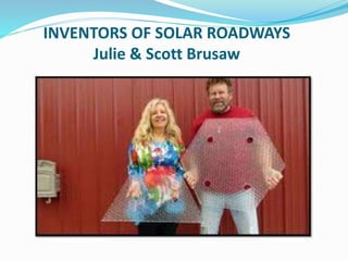 INVENTORS OF SOLAR ROADWAYS
Julie & Scott Brusaw
 