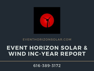 EVENTHORIZONSOLAR.COM
EVENT HORIZON SOLAR &
WIND INC-YEAR REPORT
616-389-3172
 